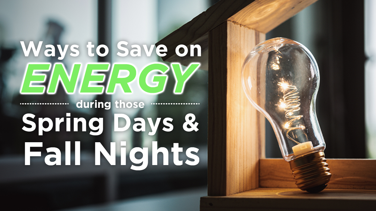 Ways to Save on Energy During Those Spring Days and Fall Nights
