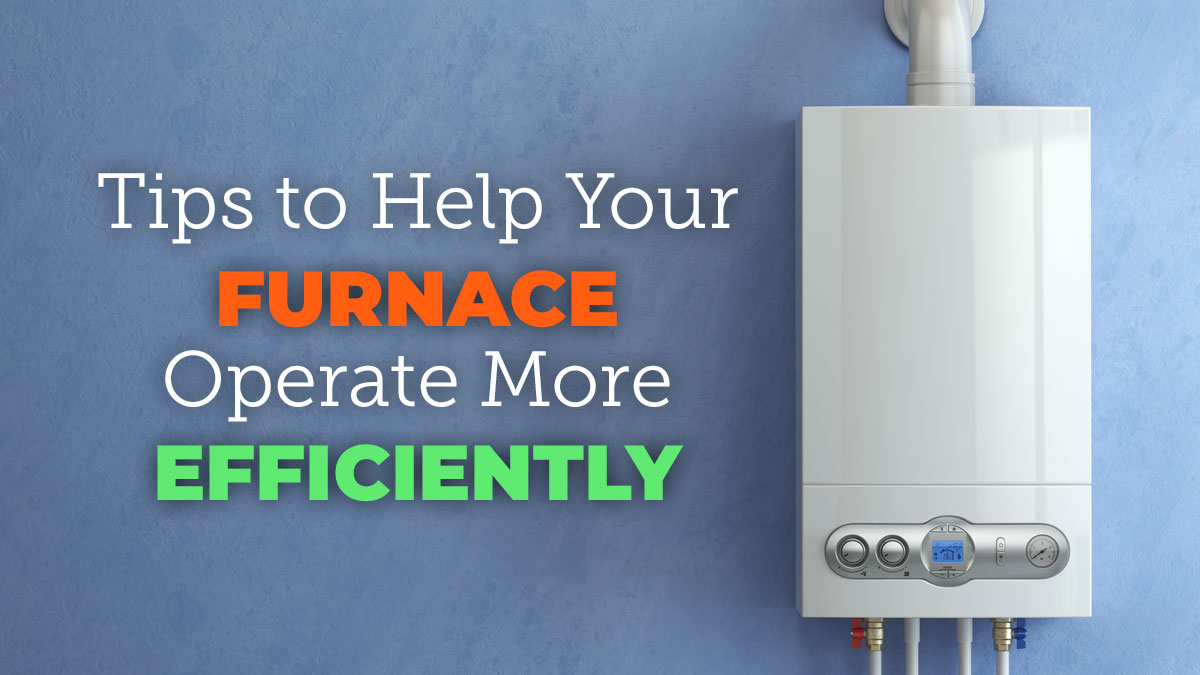 Tips to Help Your Furnace Operate More Efficiently