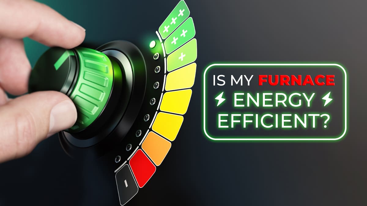 Is my Furnace Energy-Efficient? Is my Furnace Energy-Efficient?